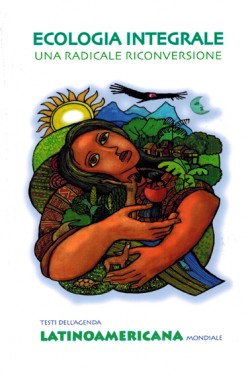 Ecologia integrale. Una radicale riconversione. I testi dell'Agenda Latinoamericana