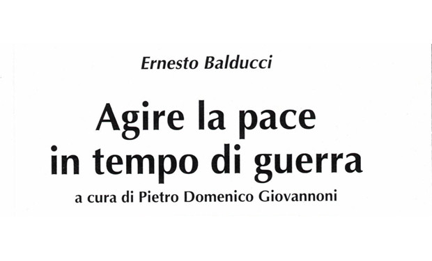 “Agire la pace in tempo di guerra”: presentazione del libro edito dalla Fondazione Balducci