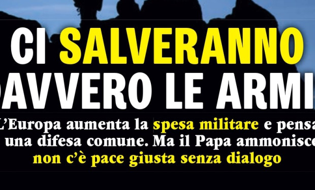 Ma le armi non ci salveranno. Inchiesta di Famiglia Cristiana sui piani di riarmo dell'Europa