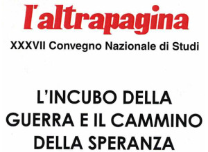 "L'incubo della guerra e il cammino della speranza": XXXVII Convegno "l'altrapagina"