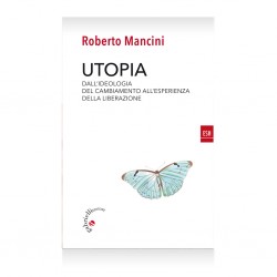 UTOPIA. DALL’IDEOLOGIA DEL CAMBIAMENTO ALL’ESPERIENZA DELLA LIBERAZIONE