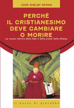 Perché il cristianesimo deve cambiare o morire - La nuova riforma della fede e della prass