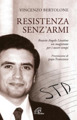 Resistenza senz'armi. Rosario Angelo Livatino un magistrato per i nostri tempi