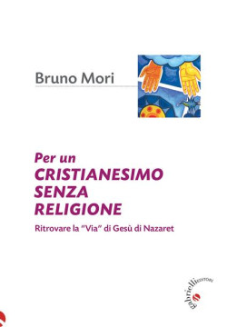 Per un cristianesimo senza religione. Ritrovare la “via” di Gesù di Nazaret