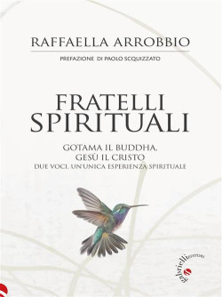 FRATELLI SPIRITUALI. Gothama il Buddha, Gesù il Cristo: due voci, un'unica esperienza spir